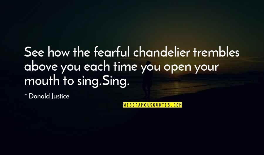 Chandelier Quotes By Donald Justice: See how the fearful chandelier trembles above you