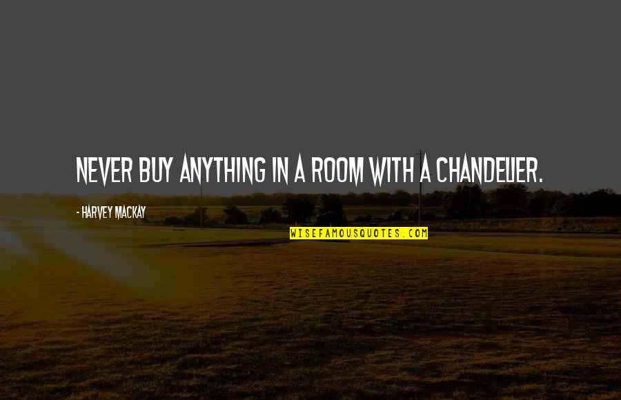 Chandelier Quotes By Harvey MacKay: Never buy anything in a room with a
