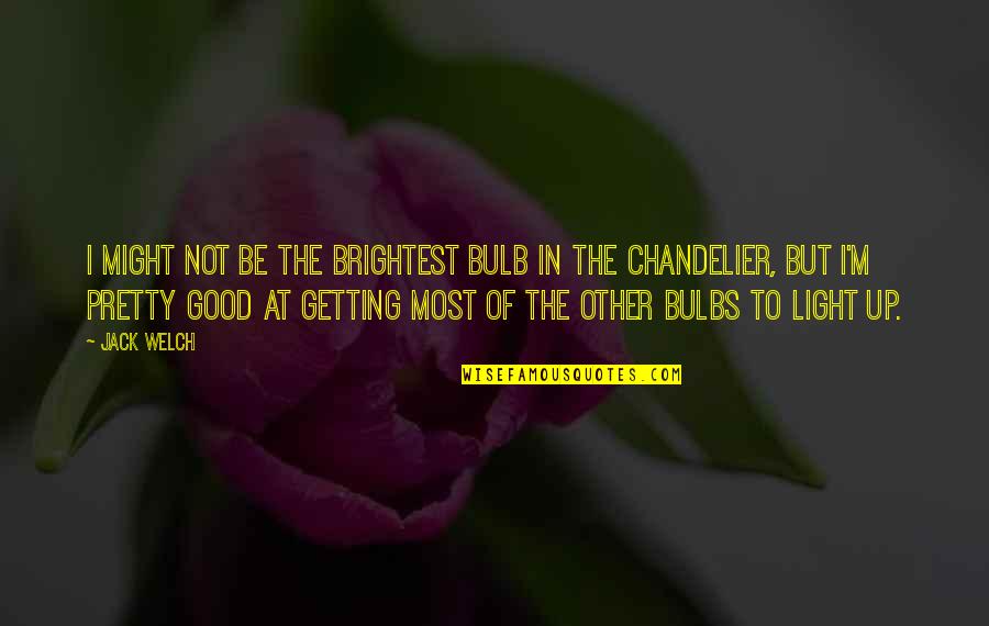 Chandelier Quotes By Jack Welch: I might not be the brightest bulb in