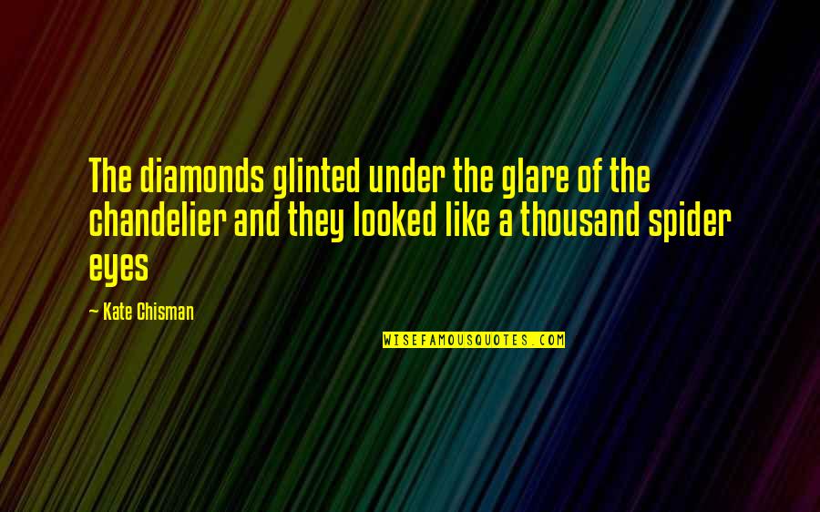 Chandelier Quotes By Kate Chisman: The diamonds glinted under the glare of the