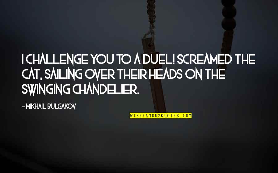 Chandelier Quotes By Mikhail Bulgakov: I challenge you to a duel! screamed the