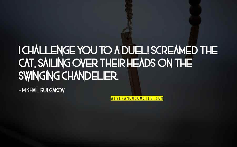 Chandelier Quotes By Mikhail Bulgakov: I challenge you to a duel! screamed the Chandelier Quotes By Mikhail Bulgakov: I challenge you to a duel! screamed the