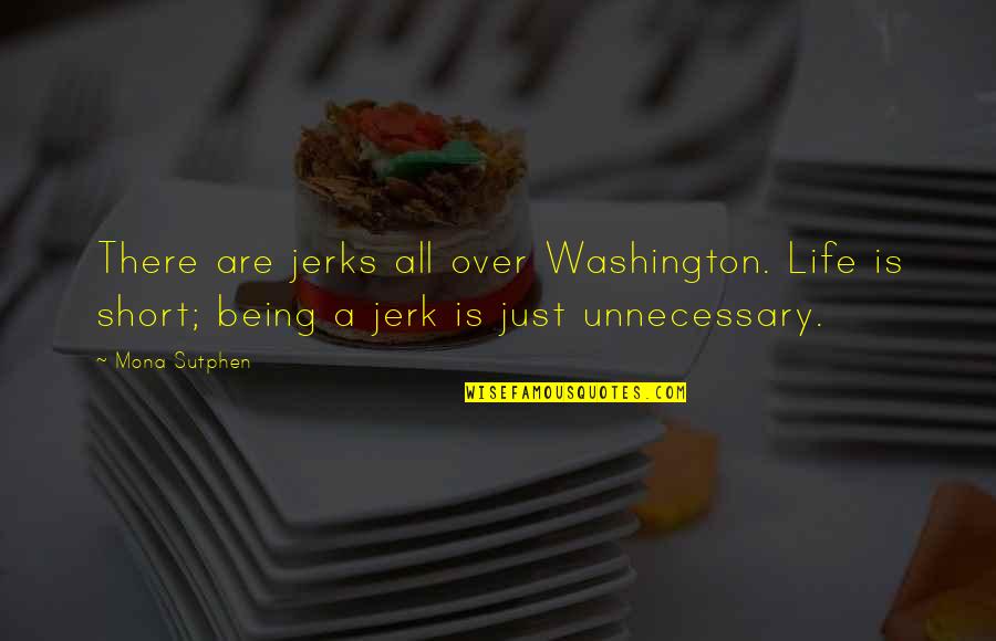 Chandelier Quotes By Mona Sutphen: There are jerks all over Washington. Life is