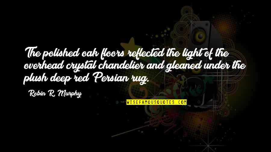 Chandelier Quotes By Robin R. Murphy: The polished oak floors reflected the light of Chandelier Quotes By Robin R. Murphy: The polished oak floors reflected the light of
