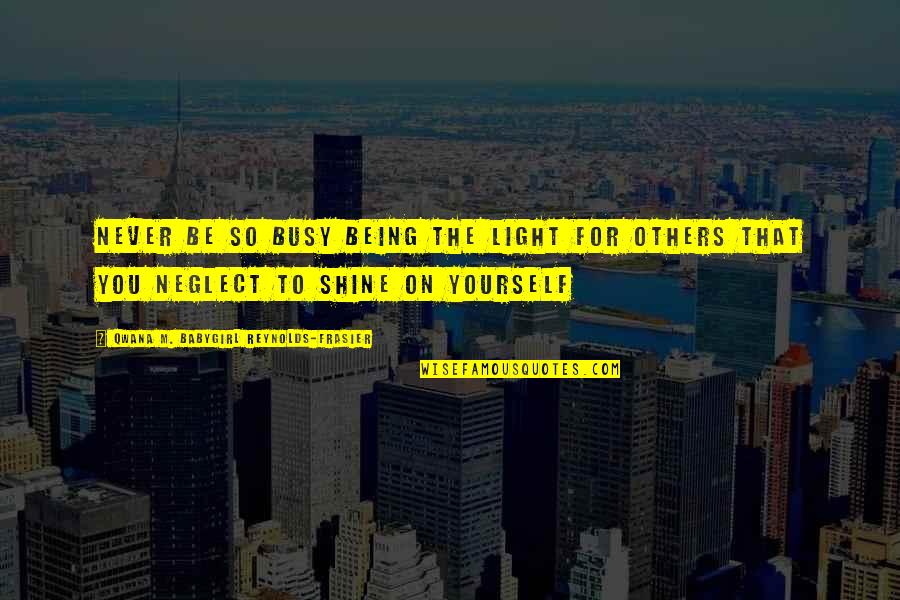 Chandelle Flight Quotes By Qwana M. BabyGirl Reynolds-Frasier: NEVER BE SO BUSY BEING THE LIGHT FOR