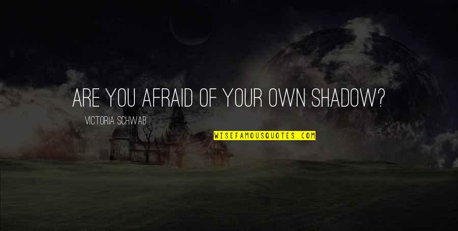 Chandelles Quotes By Victoria Schwab: Are you afraid of your own shadow? Chandelles Quotes By Victoria Schwab: Are you afraid of your own shadow?