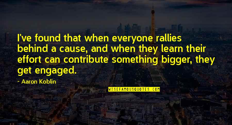 Chanderlin Quotes By Aaron Koblin: I've found that when everyone rallies behind a Chanderlin Quotes By Aaron Koblin: I've found that when everyone rallies behind a
