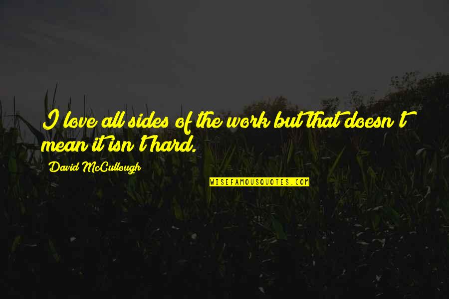 Chandi Mata Quotes By David McCullough: I love all sides of the work but Chandi Mata Quotes By David McCullough: I love all sides of the work but