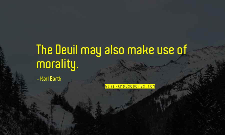 Chandi Mata Quotes By Karl Barth: The Devil may also make use of morality. Chandi Mata Quotes By Karl Barth: The Devil may also make use of morality.