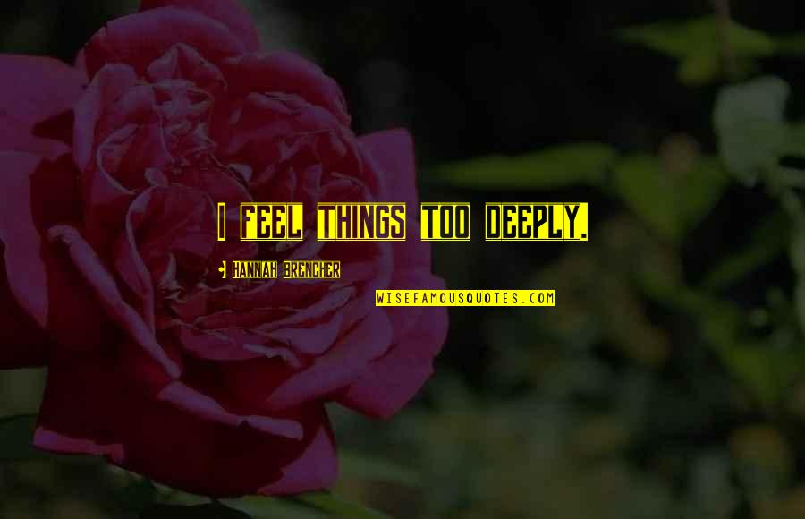 Chandi Quotes By Hannah Brencher: I feel things too deeply. Chandi Quotes By Hannah Brencher: I feel things too deeply.