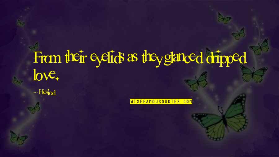 Chandi Quotes By Hesiod: From their eyelids as they glanced dripped love.
