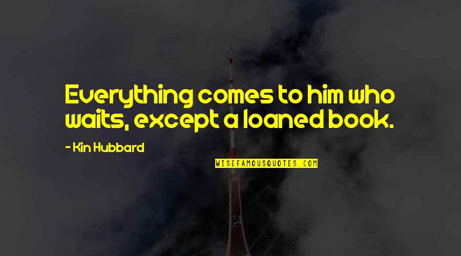 Chandi Quotes By Kin Hubbard: Everything comes to him who waits, except a