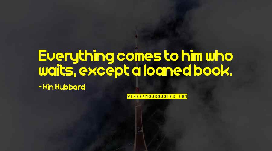 Chandi Quotes By Kin Hubbard: Everything comes to him who waits, except a Chandi Quotes By Kin Hubbard: Everything comes to him who waits, except a