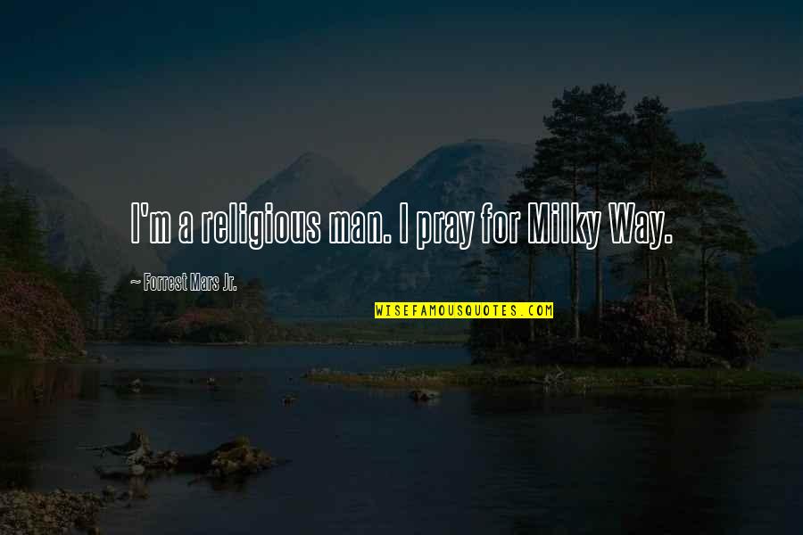 Chandia Chansrisuriyawong Quotes By Forrest Mars Jr.: I'm a religious man. I pray for Milky Chandia Chansrisuriyawong Quotes By Forrest Mars Jr.: I'm a religious man. I pray for Milky