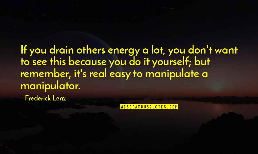 Chandia Chansrisuriyawong Quotes By Frederick Lenz: If you drain others energy a lot, you Chandia Chansrisuriyawong Quotes By Frederick Lenz: If you drain others energy a lot, you