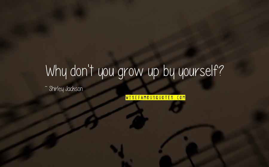 Chandia Pin Quotes By Shirley Jackson: Why don't you grow up by yourself?