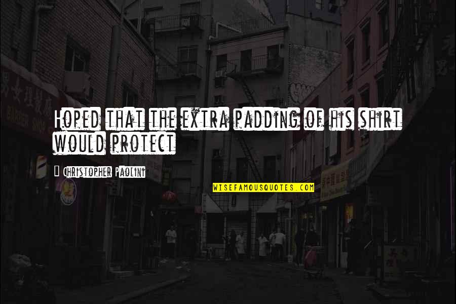 Chandia Quico Quotes By Christopher Paolini: Hoped that the extra padding of his shirt Chandia Quico Quotes By Christopher Paolini: Hoped that the extra padding of his shirt