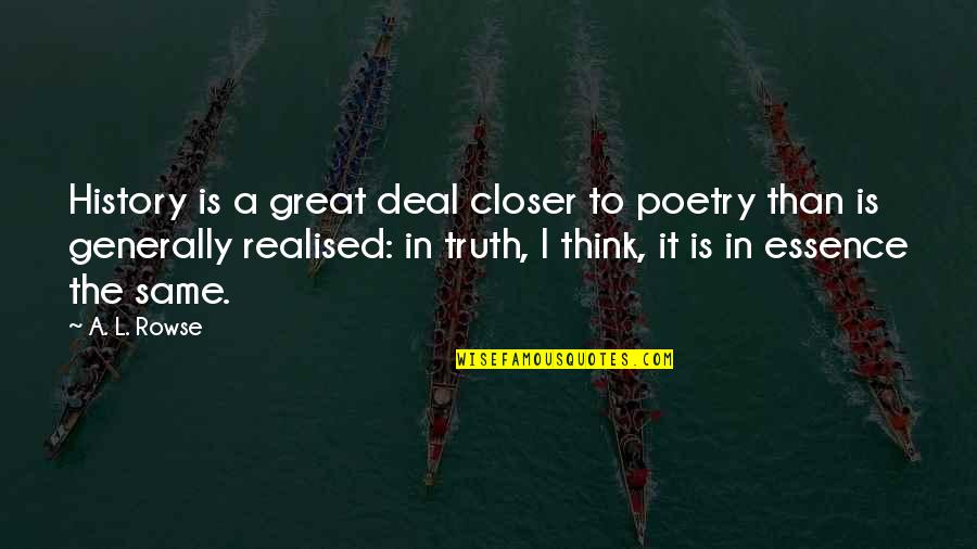 Chandlee Gore Quotes By A. L. Rowse: History is a great deal closer to poetry