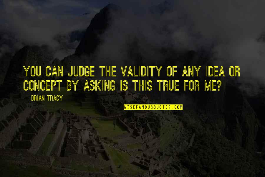 Chandler Bing Love Quotes By Brian Tracy: You can judge the validity of any idea