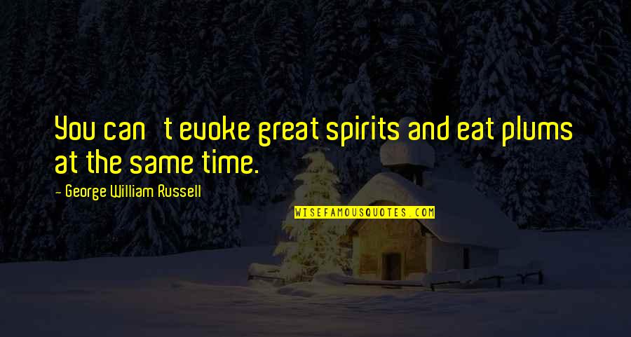 Chandler Bing Quotes By George William Russell: You can't evoke great spirits and eat plums