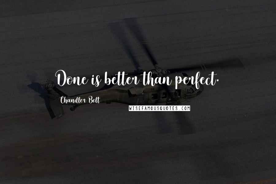 Chandler Bolt quotes: Done is better than perfect.