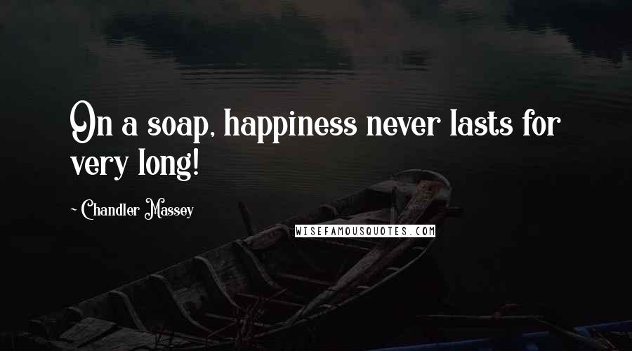 Chandler Massey quotes: On a soap, happiness never lasts for very long!