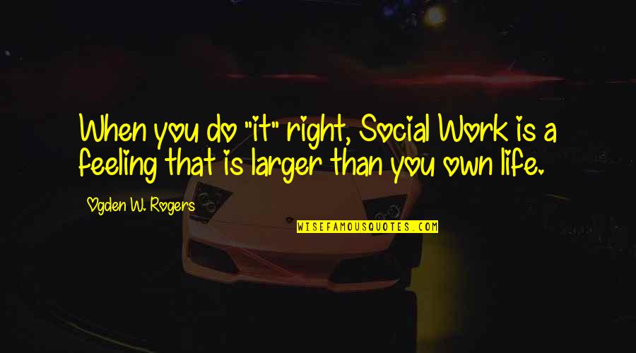 Chandler Massey Quotes By Ogden W. Rogers: When you do "it" right, Social Work is Chandler Massey Quotes By Ogden W. Rogers: When you do "it" right, Social Work is