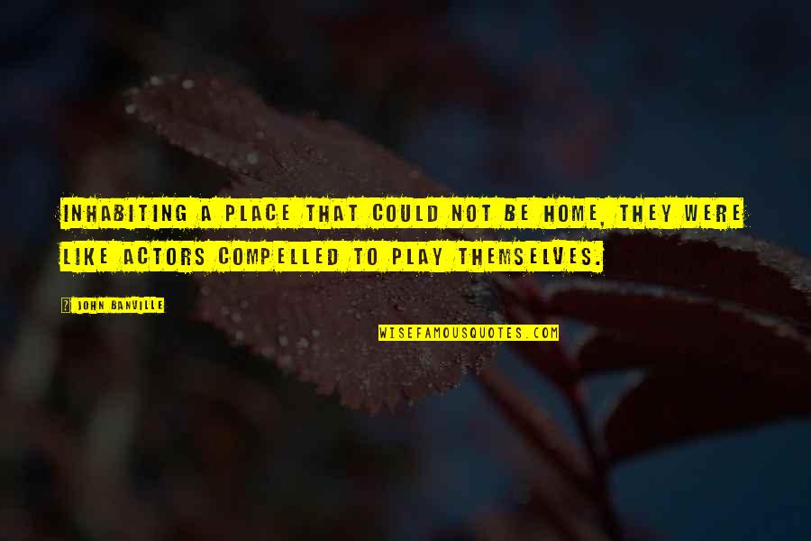 Chandler Moore Gospel Quotes By John Banville: Inhabiting a place that could not be home, Chandler Moore Gospel Quotes By John Banville: Inhabiting a place that could not be home,