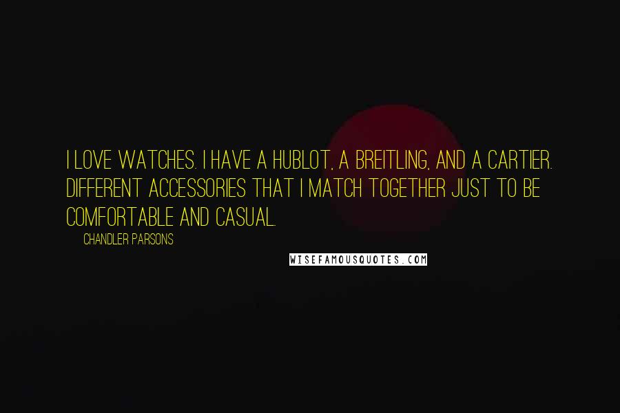 Chandler Parsons quotes: I love watches. I have a Hublot, a Breitling, and a Cartier. Different accessories that I match together just to be comfortable and casual.