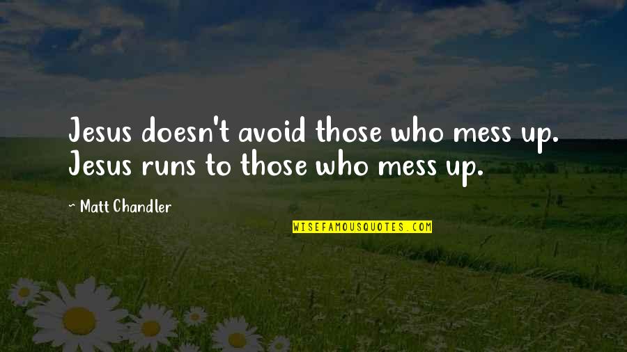 Chandler Quotes By Matt Chandler: Jesus doesn't avoid those who mess up. Jesus