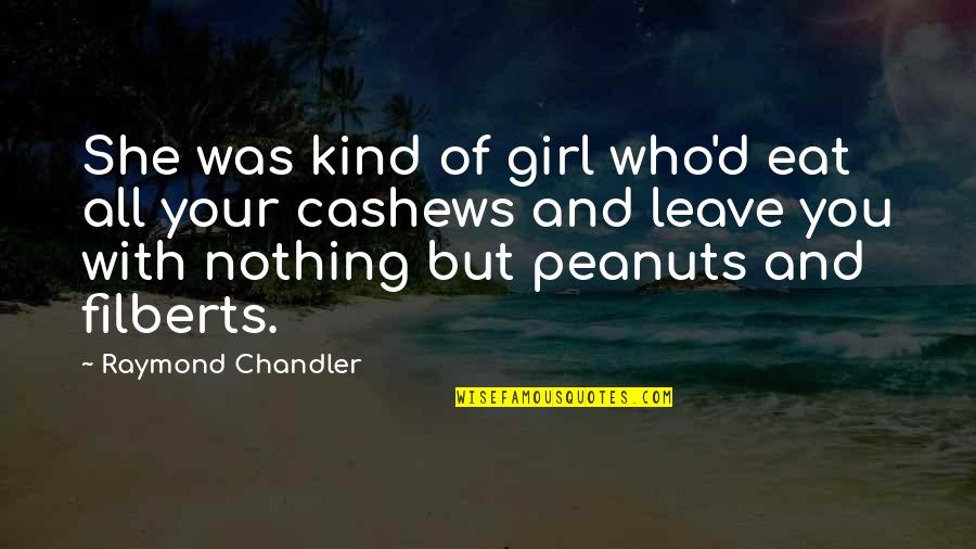 Chandler Quotes By Raymond Chandler: She was kind of girl who'd eat all