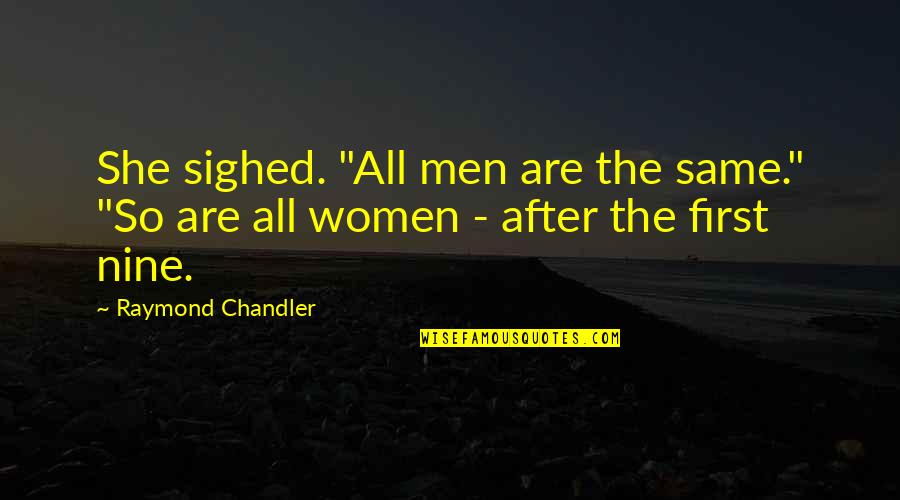 Chandler Quotes By Raymond Chandler: She sighed. "All men are the same." "So