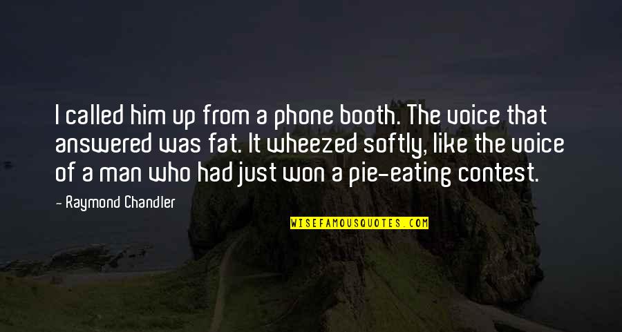 Chandler Quotes By Raymond Chandler: I called him up from a phone booth.
