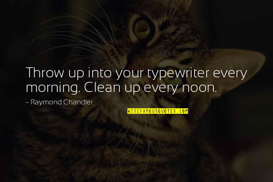 Chandler Quotes By Raymond Chandler: Throw up into your typewriter every morning. Clean