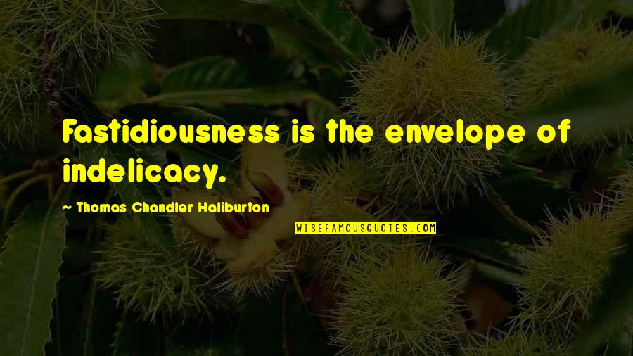 Chandler Quotes By Thomas Chandler Haliburton: Fastidiousness is the envelope of indelicacy.