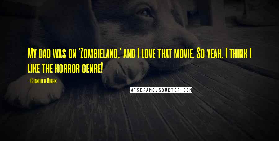 Chandler Riggs quotes: My dad was on 'Zombieland,' and I love that movie. So yeah, I think I like the horror genre!