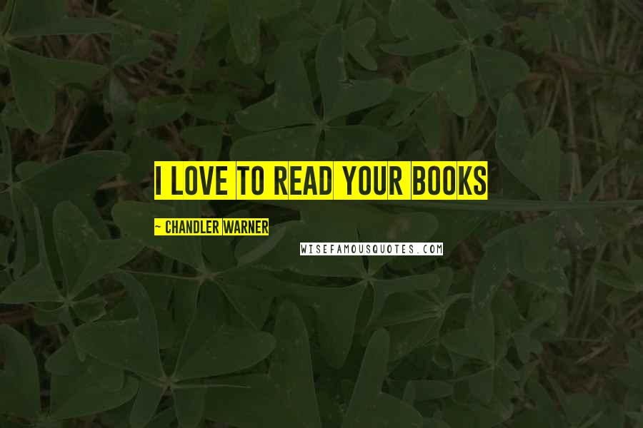 Chandler Warner quotes: i love to read your books