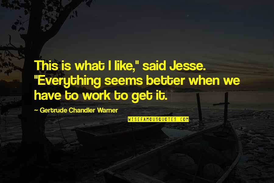 Chandler Work Quotes By Gertrude Chandler Warner: This is what I like," said Jesse. "Everything