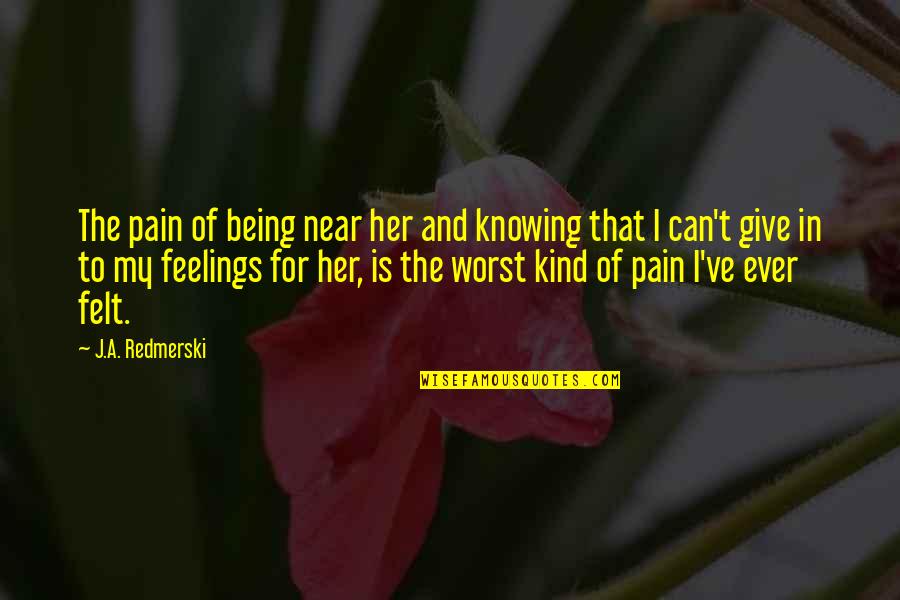 Chandler Work Quotes By J.A. Redmerski: The pain of being near her and knowing