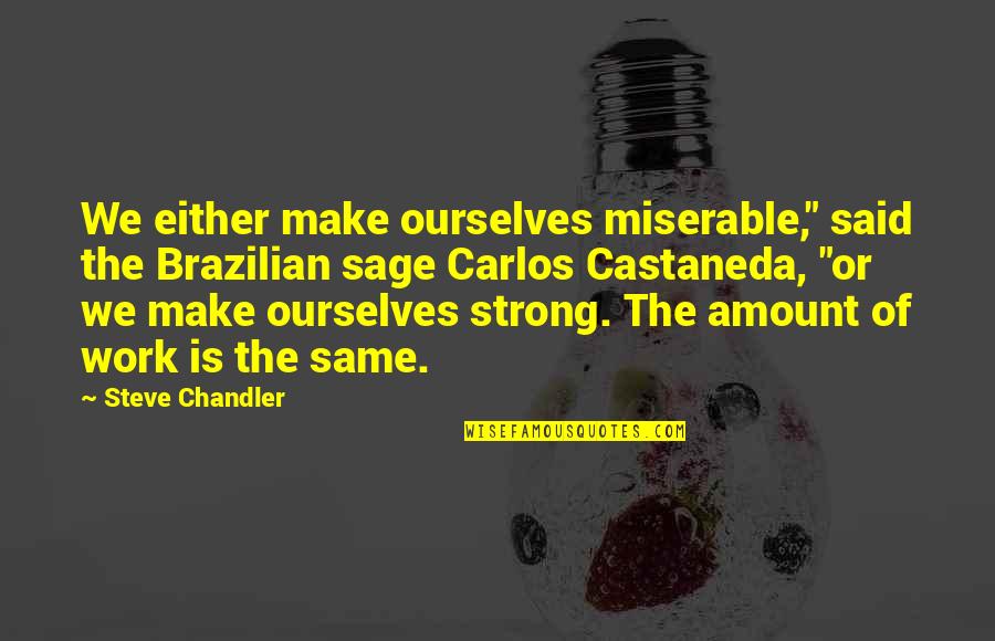 Chandler Work Quotes By Steve Chandler: We either make ourselves miserable," said the Brazilian