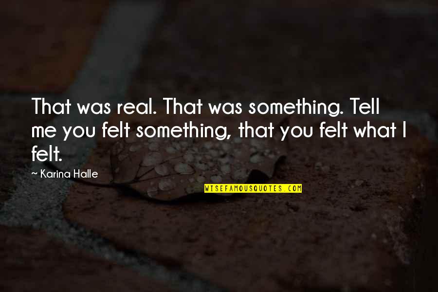 Chandlering Quotes By Karina Halle: That was real. That was something. Tell me