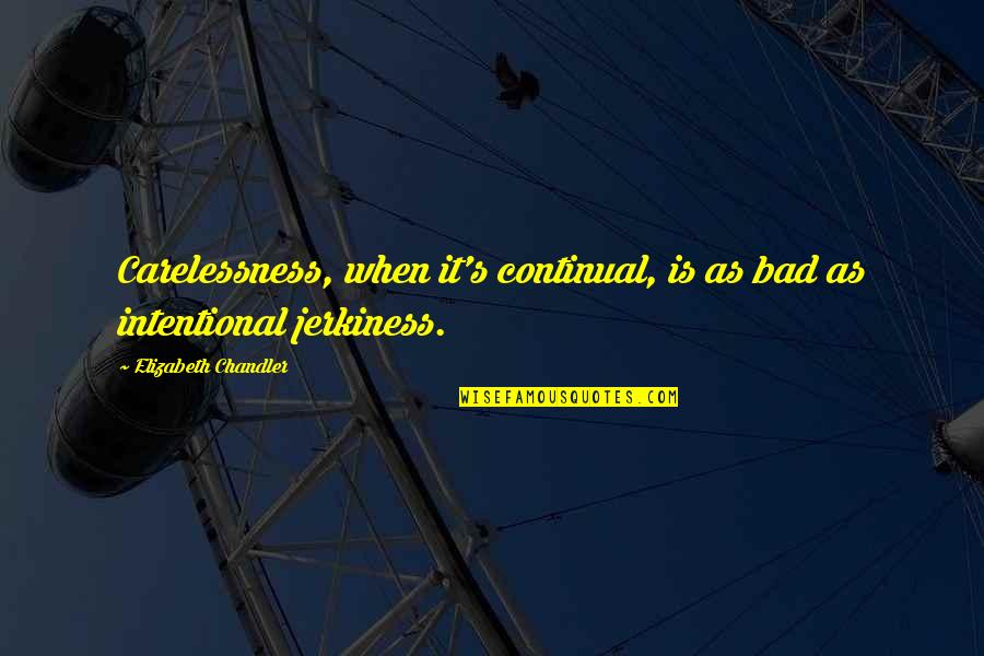Chandler's Quotes By Elizabeth Chandler: Carelessness, when it's continual, is as bad as
