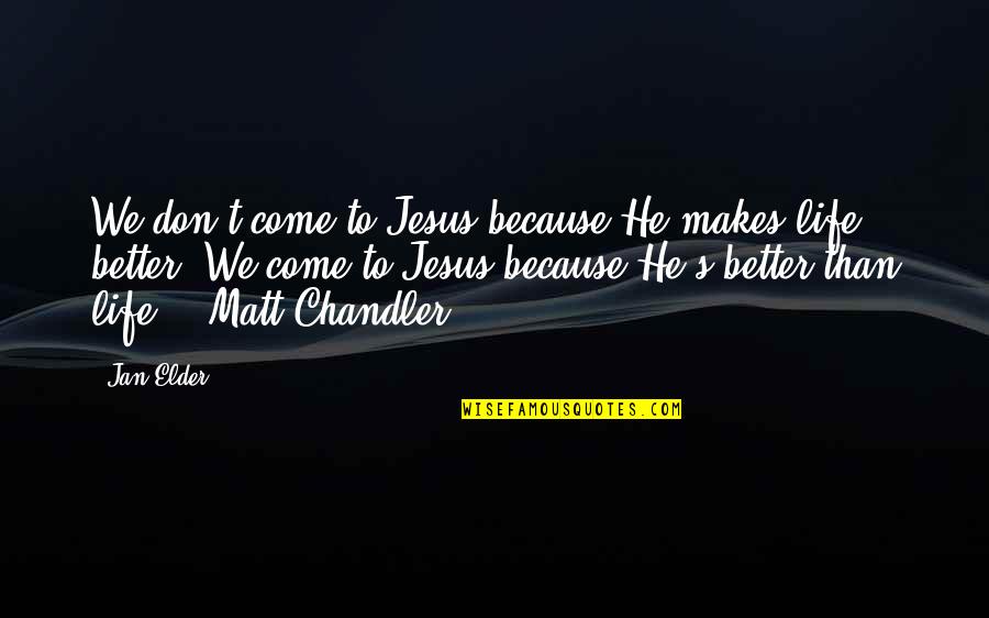 Chandler's Quotes By Jan Elder: We don't come to Jesus because He makes