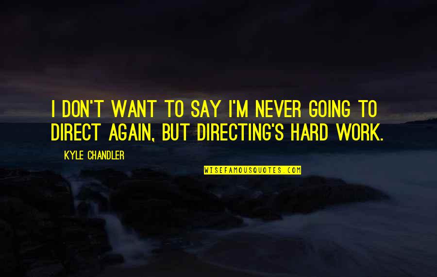 Chandler's Quotes By Kyle Chandler: I don't want to say I'm never going