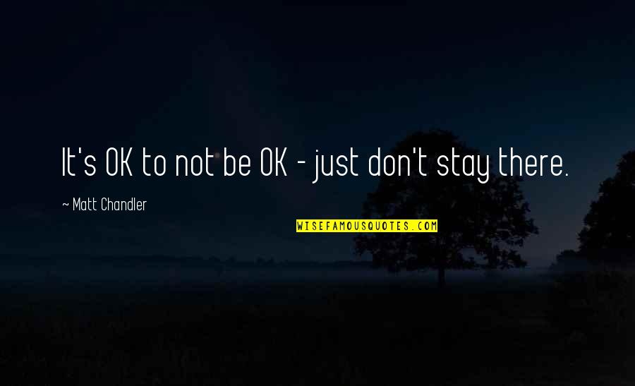 Chandler's Quotes By Matt Chandler: It's OK to not be OK - just