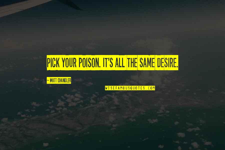 Chandler's Quotes By Matt Chandler: Pick your poison. It's all the same desire.