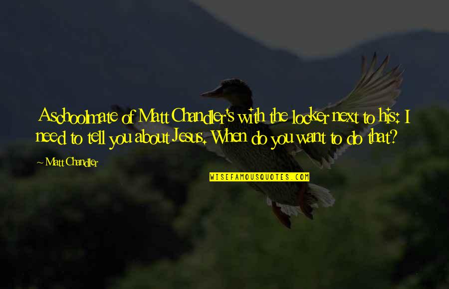 Chandler's Quotes By Matt Chandler: A schoolmate of Matt Chandler's with the locker