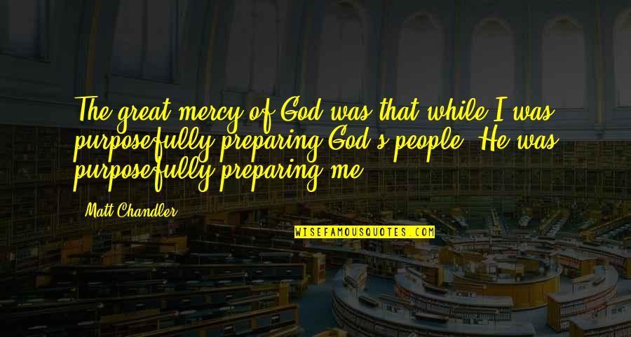 Chandler's Quotes By Matt Chandler: The great mercy of God was that while