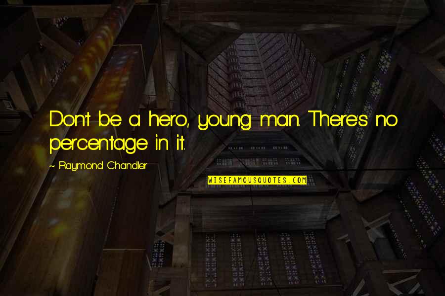 Chandler's Quotes By Raymond Chandler: Don't be a hero, young man. There's no