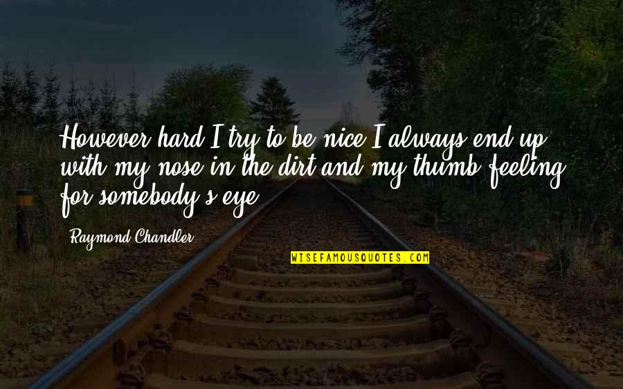 Chandler's Quotes By Raymond Chandler: However hard I try to be nice I